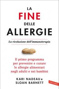 La fine delle allergie. La rivoluzione dell'immunoterapia. Il primo programma per prevenire e curare le allergie alimentari negli adulti e nei bambini
