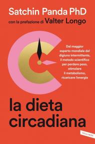 La dieta circadiana. Dal maggior esperto mondiale del digiuno intermittente, il metodo scientifico per perdere peso, stimolare il metabolismo, ricaricare l'energia