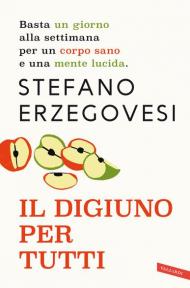 Il digiuno per tutti. Basta un giorno alla settimana per un corpo sano e una mente lucida. Nuova ediz.