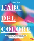 L' ABC del colore. Dalla teoria della luce alla progettazione del colore. Terminologia, psicologia e applicazione. Foto, grafici e tabelle cromatiche