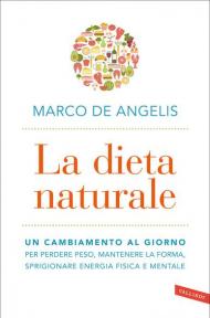 La dieta naturale. Un cambiamento al giorno per perdere peso, mantenere la forma, sprigionare energia fisica e mentale