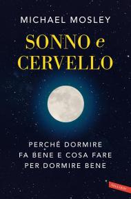 Sonno e cervello. Perché dormire fa bene e cosa fare per dormire bene