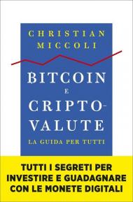 Bitcoin e criptovalute. La guida per tutti