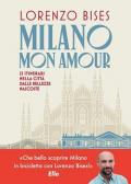 Milano mon amour. 25 itinerari nella città dalle bellezze nascoste