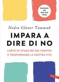 Impara a dire di no. L'arte di stabilire dei confini e trasformare la nostra vita