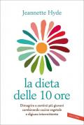 Dieta delle 10 ore. Dimagrire e sentirsi più giovani combinando cucina vegetale e digiuno intermittente (La)