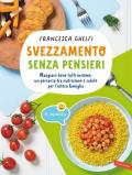 Svezzamento senza pensieri. Mangiare bene tutti insieme: un percorso tra nutrizione e salute per l'intera famiglia