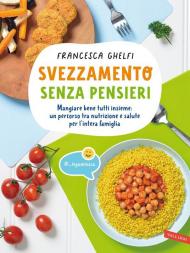 Svezzamento senza pensieri. Mangiare bene tutti insieme: un percorso tra nutrizione e salute per l'intera famiglia