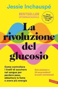 La rivoluzione del glucosio. Come controllare i livelli di zucchero nel sangue per perdere peso, abbattere la fame e avere più energia. Con autotest e 10 sorprendenti trucchi nutrizionali