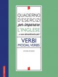 Quaderno d'esercizi per imparare l'inglese ...e non dimenticarlo più! Verbi. Modal verbs