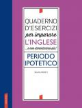 Quaderno d'esercizi per imparare l'inglese ...e non dimenticarlo più! Periodo ipotetico