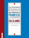 Quaderno d'esercizi per imparare il francese ...e non dimenticarlo più! Falsi amici