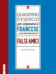 Quaderno d'esercizi per imparare il francese ...e non dimenticarlo più! Falsi amici