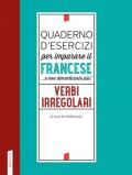 Quaderno d'esercizi per imparare il francese ...e non dimenticarlo più! Verbi irregolari