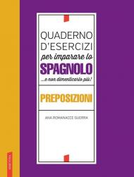 Quaderno d'esercizi per imparare lo spagnolo ...e non dimenticarlo più! Preposizioni