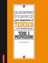 Quaderno d'esercizi per imparare il tedesco... e non dimenticarlo più! Verbi e preposizioni