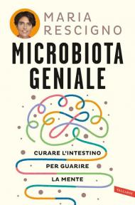 Microbiota geniale. Curare l'intestino per guarire la mente