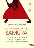 La grande via del samurai. La filosofia degli antichi guerrieri giapponesi applicata al mondo di oggi