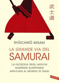 La grande via del samurai. La filosofia degli antichi guerrieri giapponesi applicata al mondo di oggi