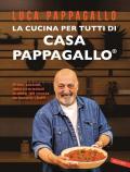 La cucina per tutti di Casa Pappagallo. Primi, secondi, dolci irresistibili in oltre 100 ricette da leccarsi i baffi