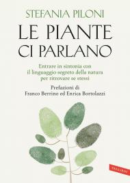 Le piante ci parlano. Entrare in sintonia con il linguaggio segreto della natura per ritrovare se stessi