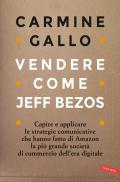 Vendere come Jeff Bezos. Capire e applicare le strategie comunicative che hanno fatto di Amazon la più grande società di commercio dell'era digitale