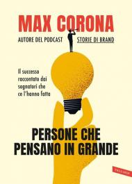 Persone che pensano in grande. Il successo raccontato dai sognatori che ce l'hanno fatta