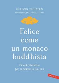 Felice come un monaco buddhista. Piccole abitudini per cambiare la tua vita