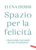 Spazio per la felicità. Liberati dalle cose inutili per una vita più piena