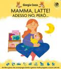 Mamma, latte! Adesso no, però... Un libro-gioco che accompagna bimbi e genitori dalle poppate a nuove attività. Ediz. a colori