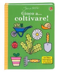 Gioco a... coltivare! Ediz. illustrata