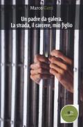 Un padre da galera. La strada, il carcere, mio figlio