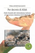 Per decreto di Allah. Dalla Somalia del colonialismo italiano al terrorismo islamista di Al-Shabaab