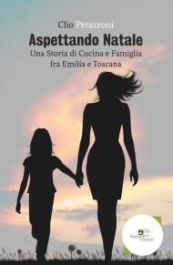 Aspettando Natale. Una storia di cucina e famiglia fra Emilia e Toscana