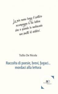 Raccolta di poesie, brevi, fugaci... mordaci alla lettura