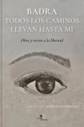 Badra todos los caminos llevan hasta mí. Obras y versos a la libertad