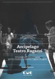 Arcipelago Teatro Ragazzi. Un'inchiesta sul teatro in Toscana per/con i bambini e le bambine, i ragazzi e le ragazze