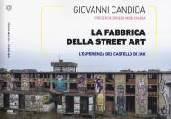 La fabbrica della street art. L'esperienza del Castello di Zak. Ediz. illustrata