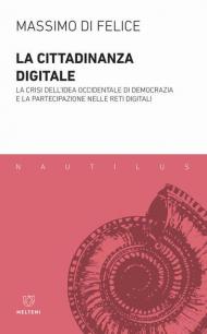 La cittadinanza digitale. La crisi dell'idea occidentale di democrazia e la partecipazione nelle reti digitali