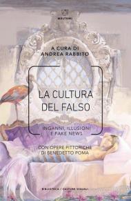 La cultura del falso. Inganni, illusioni e fake news