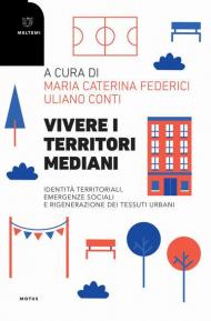 Vivere i territori mediani. Identità territoriali, emergenze sociali e rigenerazione dei tessuti urbani