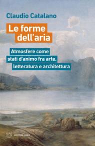 Le forme dell'aria. Atmosfere come stati d'animo fra arte, letteratura e architettura