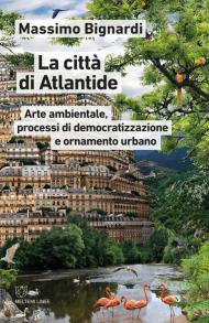 La città di Atlantide. Arte ambientale, processi di democratizzazione e ornamento urbano