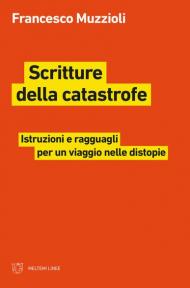 Scritture della catastrofe. Istruzioni e ragguagli per un viaggio nelle distopie