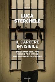 Il carcere invisibile. Etnografia dei saperi medici e psichiatrici nell'arcipelago carcerario