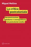 La critica postcoloniale. Decolonizzazione, capitalismo e cosmopolitismo nei postcolonial studies