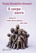 Il corpo sacro. Itinerari nella durevolezza del mito