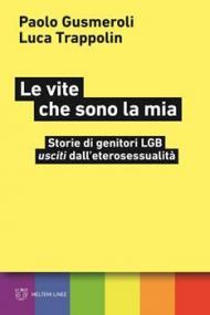 Vite che sono la mia. Storie di genitori LGB «usciti» dall'eterosessualità (Le)