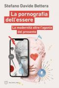 La pornografia dell'essere. La modernità oltre l'agonia del presente