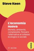 L'economia nuova. Moneta, ambiente, complessità. Pensare l'alternativa al collasso ecologico e sociale